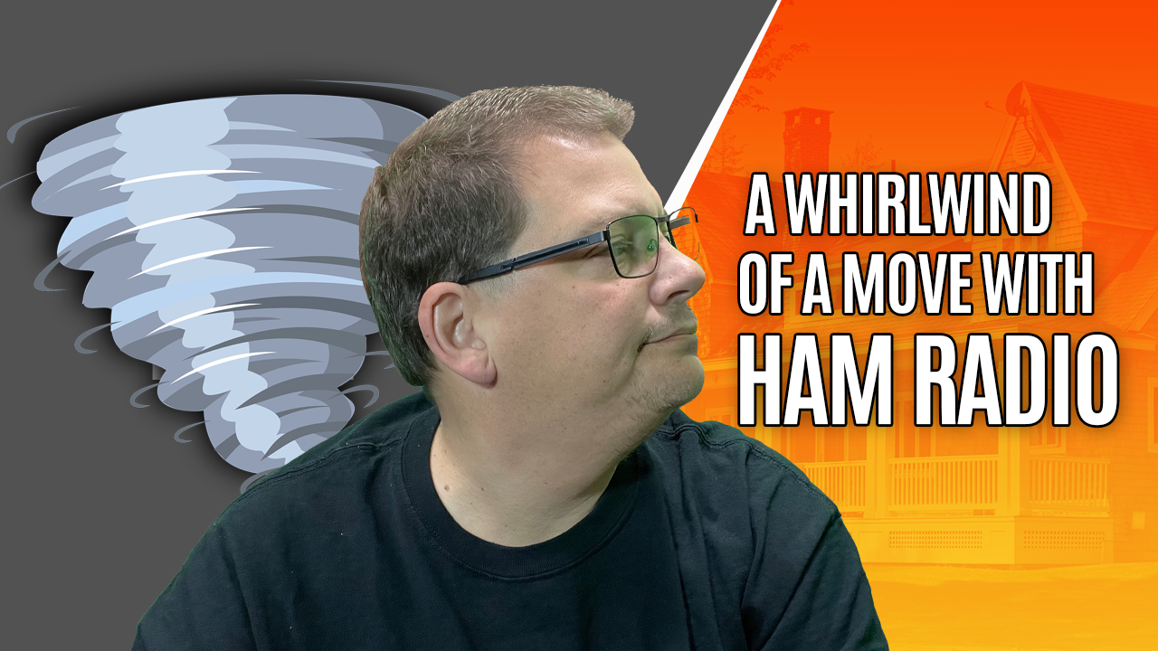 A Whirlwind of a move with Ham Radio – S1Q6